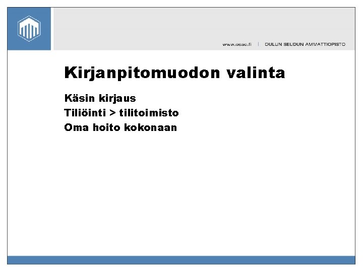 Kirjanpitomuodon valinta Käsin kirjaus Tiliöinti > tilitoimisto Oma hoito kokonaan 