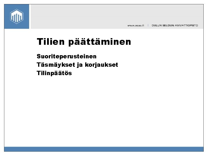 Tilien päättäminen Suoriteperusteinen Täsmäykset ja korjaukset Tilinpäätös 