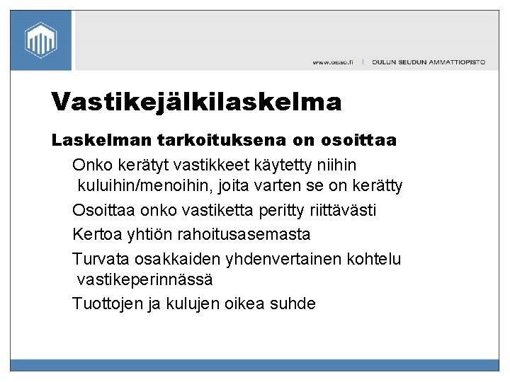 Vastikejälkilaskelma Laskelman tarkoituksena on osoittaa Onko kerätyt vastikkeet käytetty niihin kuluihin/menoihin, joita varten se