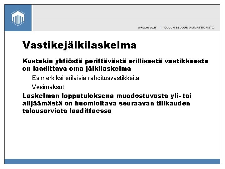 Vastikejälkilaskelma Kustakin yhtiöstä perittävästä erillisestä vastikkeesta on laadittava oma jälkilaskelma Esimerkiksi erilaisia rahoitusvastikkeita Vesimaksut