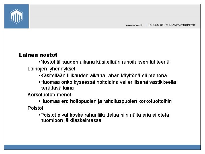 Lainan nostot §Nostot tilikauden aikana käsitellään rahoituksen lähteenä Lainojen lyhennykset §Käsitellään tilikauden aikana rahan