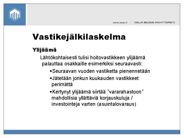 Vastikejälkilaskelma Ylijäämä Lähtökohtaisesti tulisi hoitovastikkeen ylijäämä palauttaa osakkaille esimerkiksi seuraavasti: §Seuraavan vuoden vastiketta pienennetään