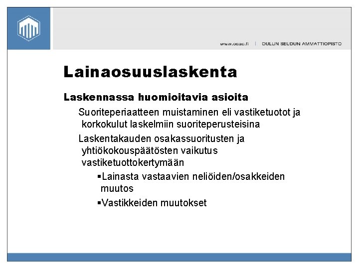 Lainaosuuslaskenta Laskennassa huomioitavia asioita Suoriteperiaatteen muistaminen eli vastiketuotot ja korkokulut laskelmiin suoriteperusteisina Laskentakauden osakassuoritusten