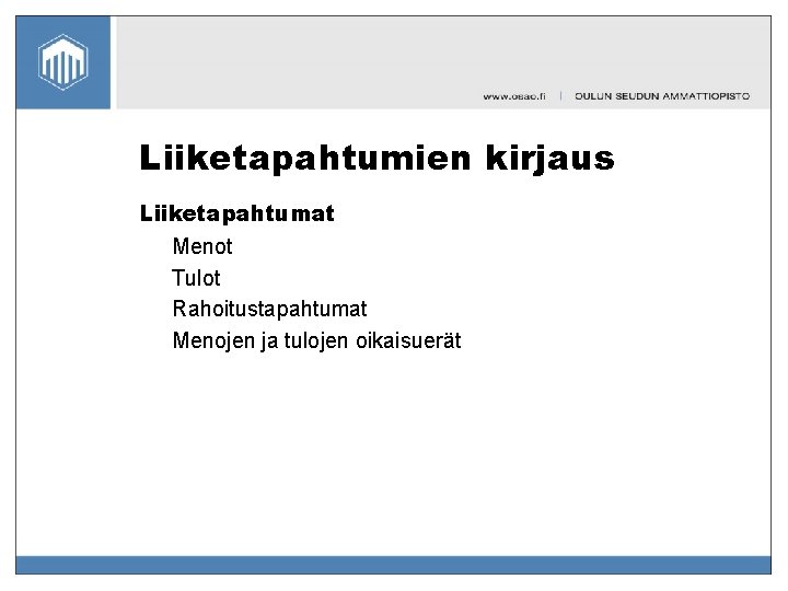 Liiketapahtumien kirjaus Liiketapahtumat Menot Tulot Rahoitustapahtumat Menojen ja tulojen oikaisuerät 