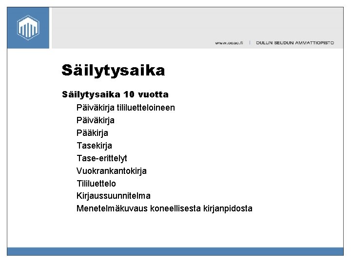 Säilytysaika 10 vuotta Päiväkirja tililuetteloineen Päiväkirja Pääkirja Tase-erittelyt Vuokrankantokirja Tililuettelo Kirjaussuunnitelma Menetelmäkuvaus koneellisesta kirjanpidosta