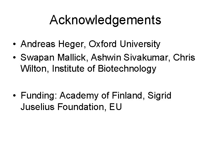 Acknowledgements • Andreas Heger, Oxford University • Swapan Mallick, Ashwin Sivakumar, Chris Wilton, Institute
