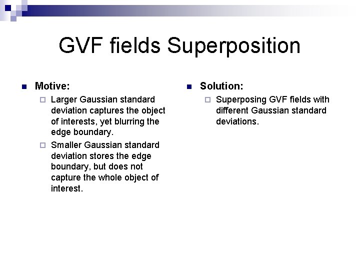 GVF fields Superposition n Motive: Larger Gaussian standard deviation captures the object of interests,