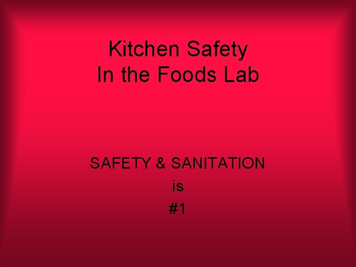 Kitchen Safety In the Foods Lab SAFETY & SANITATION is #1 