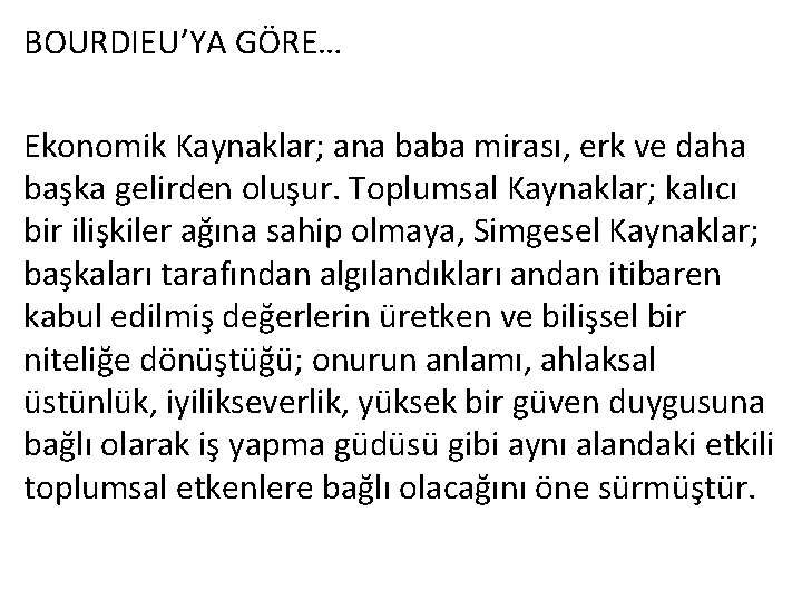 BOURDIEU’YA GÖRE… Ekonomik Kaynaklar; ana baba mirası, erk ve daha başka gelirden oluşur. Toplumsal