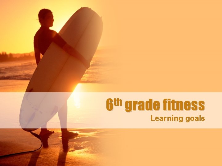 6 th grade fitness Learning goals 