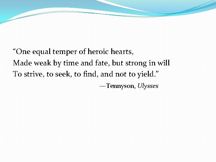 “One equal temper of heroic hearts, Made weak by time and fate, but strong