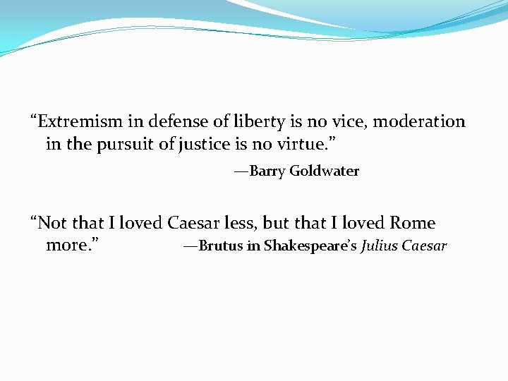 “Extremism in defense of liberty is no vice, moderation in the pursuit of justice