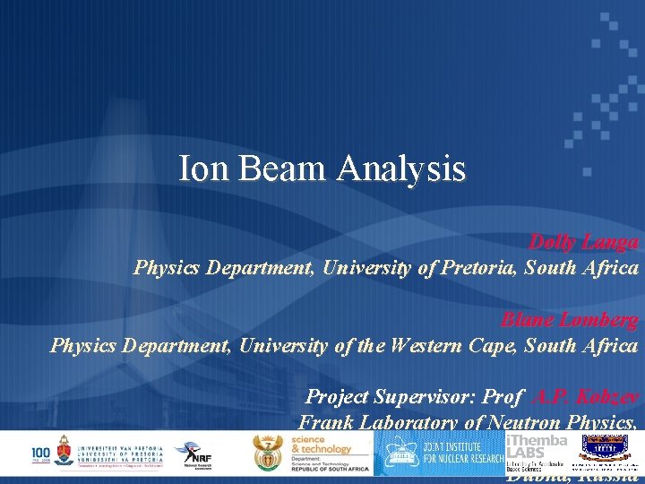 Ion Beam Analysis Dolly Langa Physics Department, University of Pretoria, South Africa Blane Lomberg