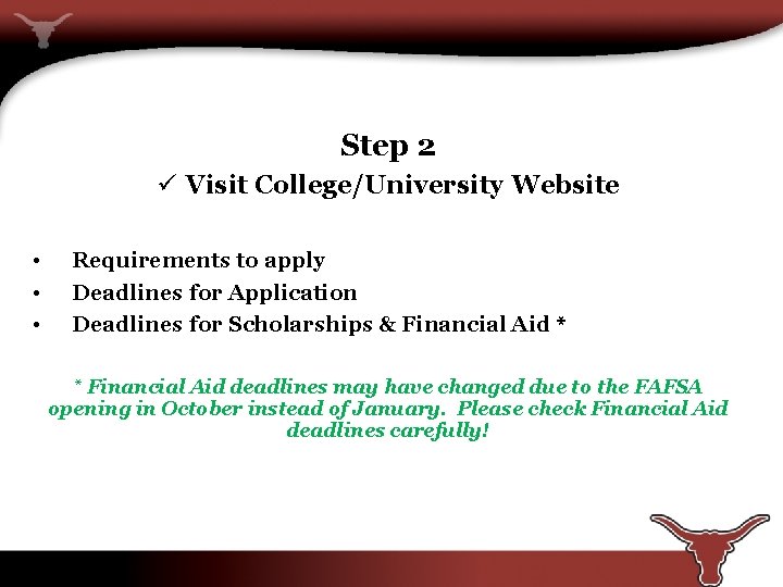 Step 2 ü Visit College/University Website • • • Requirements to apply Deadlines for