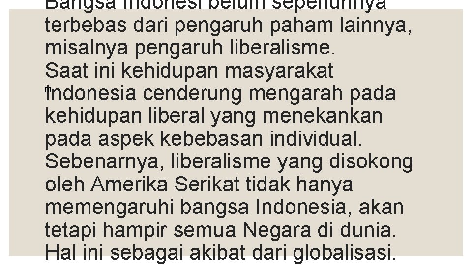 Bangsa Indonesi belum sepenuhnya terbebas dari pengaruh paham lainnya, misalnya pengaruh liberalisme. Saat ini