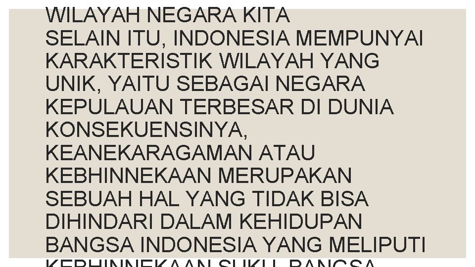 WILAYAH NEGARA KITA SELAIN ITU, INDONESIA MEMPUNYAI KARAKTERISTIK WILAYAH YANG UNIK, YAITU SEBAGAI NEGARA