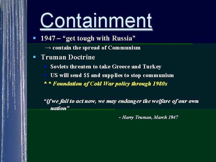 Containment § 1947 – “get tough with Russia” → contain the spread of Communism