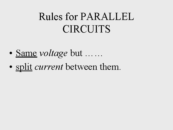 Rules for PARALLEL CIRCUITS • Same voltage but …… • split current between them.