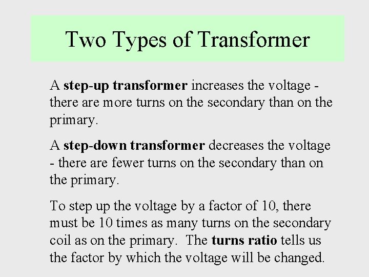 Two Types of Transformer A step-up transformer increases the voltage there are more turns