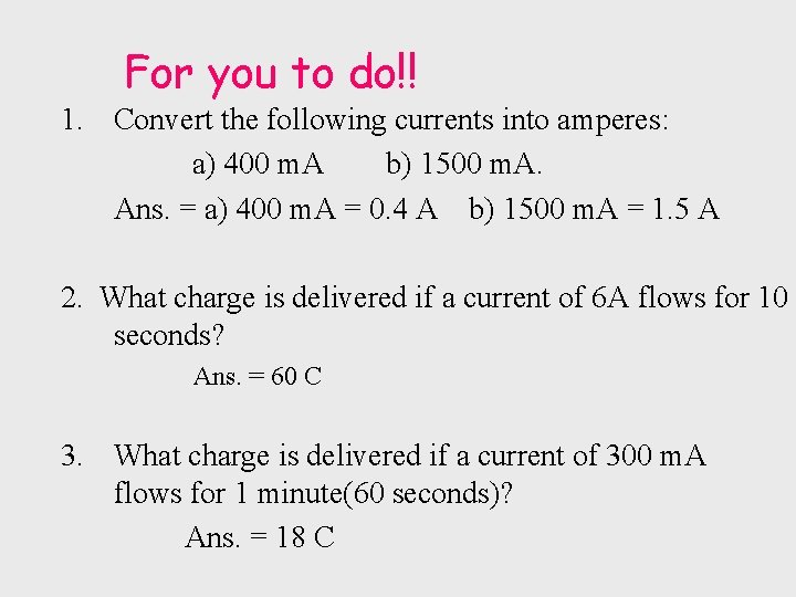 For you to do!! 1. Convert the following currents into amperes: a) 400 m.