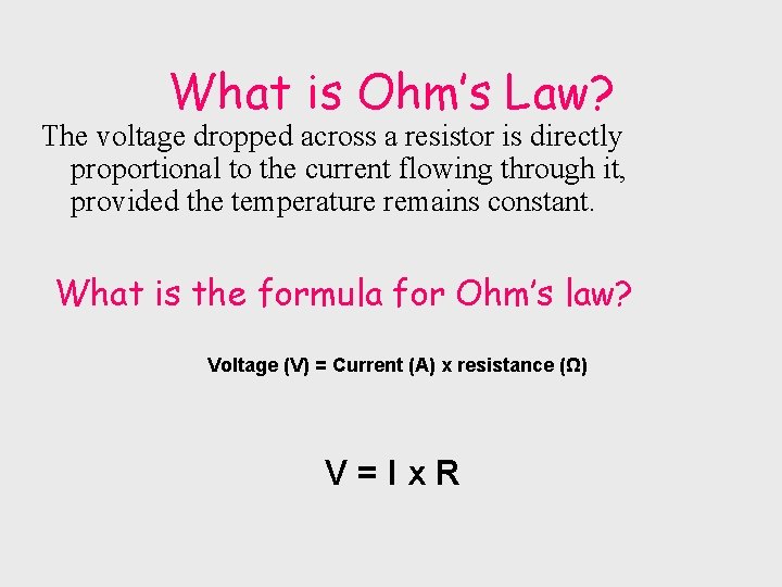 What is Ohm’s Law? The voltage dropped across a resistor is directly proportional to