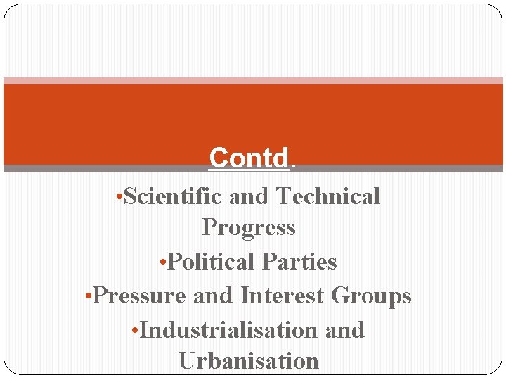 Contd. • Scientific and Technical Progress • Political Parties • Pressure and Interest Groups