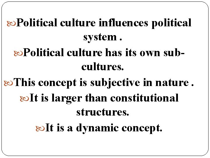  Political culture influences political system. Political culture has its own subcultures. This concept