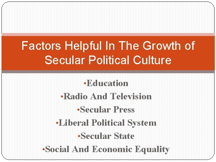 Factors Helpful In The Growth of Secular Political Culture • Education • Radio And