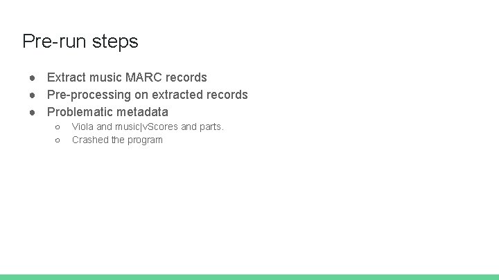 Pre-run steps ● Extract music MARC records ● Pre-processing on extracted records ● Problematic