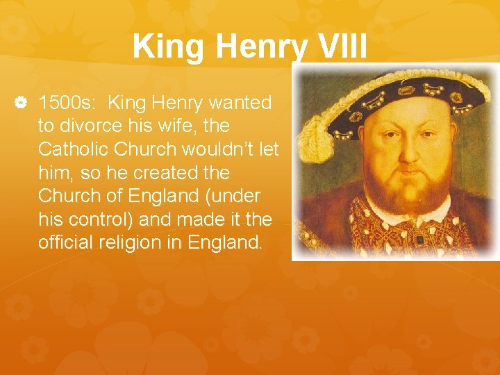 King Henry VIII 1500 s: King Henry wanted to divorce his wife, the Catholic