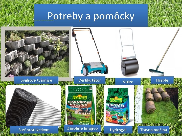 Potreby a pomôcky Svahové tvárnice Sieť proti krtkom Vertikutátor Zásobné hnojivo Valec Hydrogel Hrable