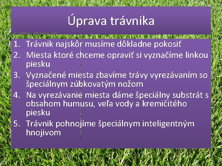 Úprava trávnika 1. Trávnik najskôr musíme dôkladne pokosiť 2. Miesta ktoré chceme opraviť si