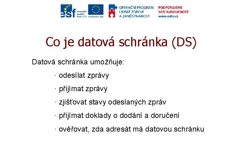 Co je datová schránka (DS) Datová schránka umožňuje: · odesílat zprávy · přijímat zprávy