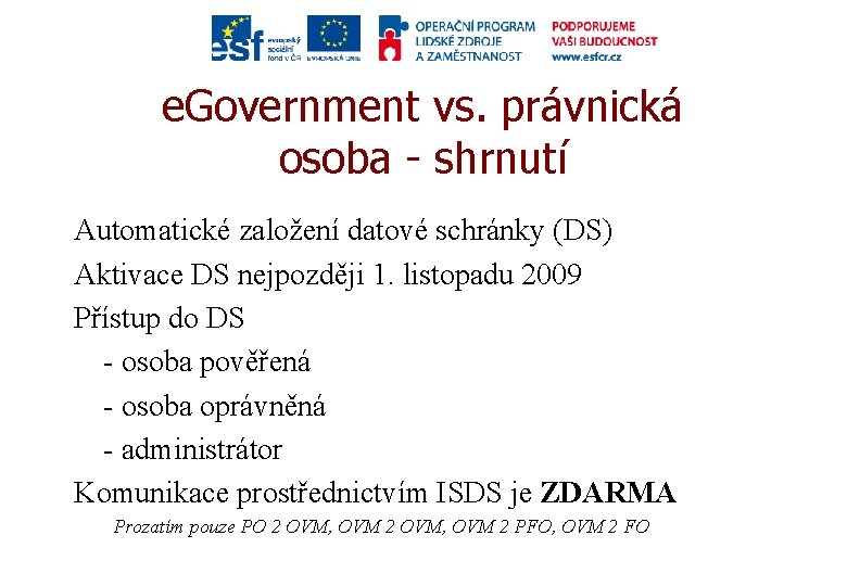 e. Government vs. právnická osoba - shrnutí Automatické založení datové schránky (DS) Aktivace DS