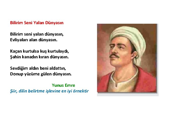 Bilirim Seni Yalan Dünyasın Bilirim seni yalan dünyasın, Evliyaları alan dünyasın. Kaçan kurtulsa kuş