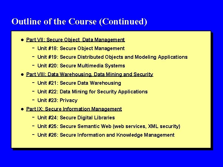 Outline of the Course (Continued) l Part VII: Secure Object Data Management - Unit Outline of the Course (Continued) l Part VII: Secure Object Data Management - Unit
