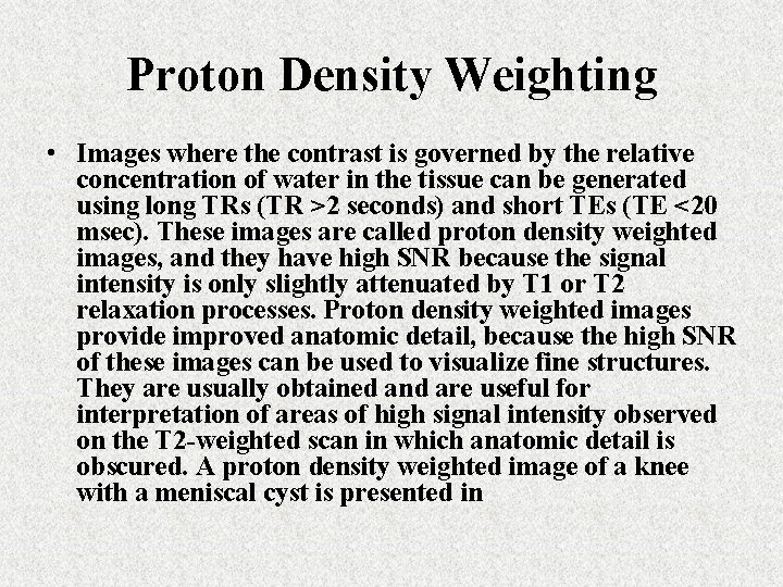 Proton Density Weighting • Images where the contrast is governed by the relative concentration