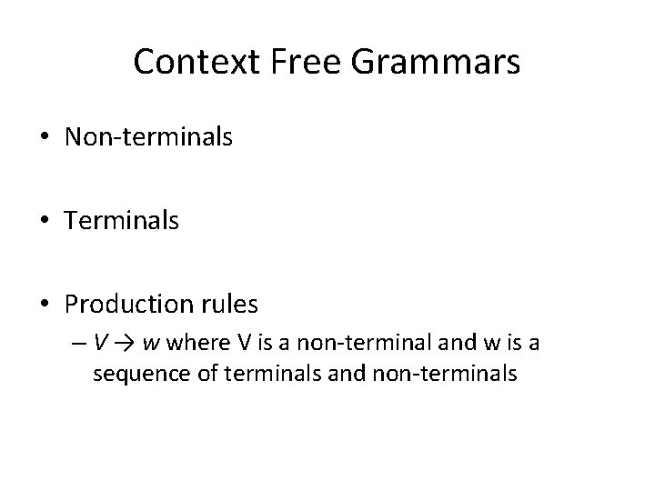 Context Free Grammars • Non-terminals • Terminals • Production rules – V → w