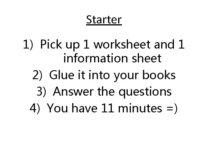Starter 1) Pick up 1 worksheet and 1 information sheet 2) Glue it into Starter 1) Pick up 1 worksheet and 1 information sheet 2) Glue it into