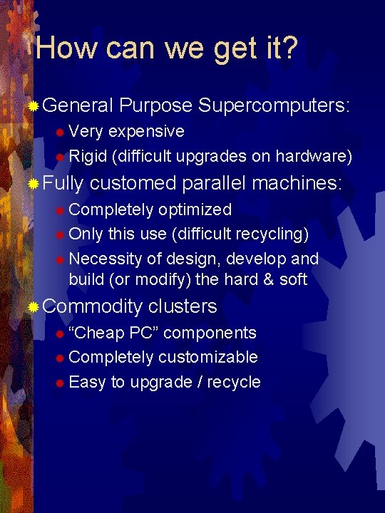 How can we get it? ® General Purpose Supercomputers: ® Very expensive ® Rigid
