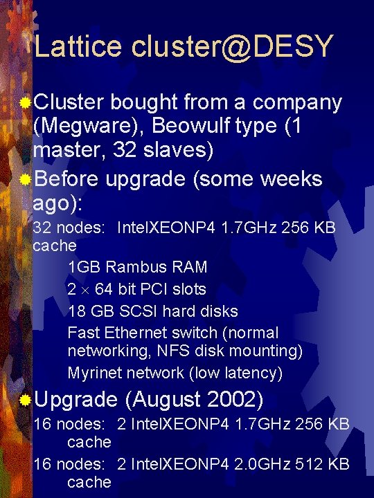 Lattice cluster@DESY ®Cluster bought from a company (Megware), Beowulf type (1 master, 32 slaves)