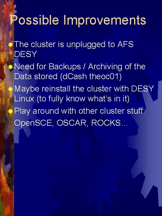 Possible Improvements ® The cluster is unplugged to AFS DESY ® Need for Backups