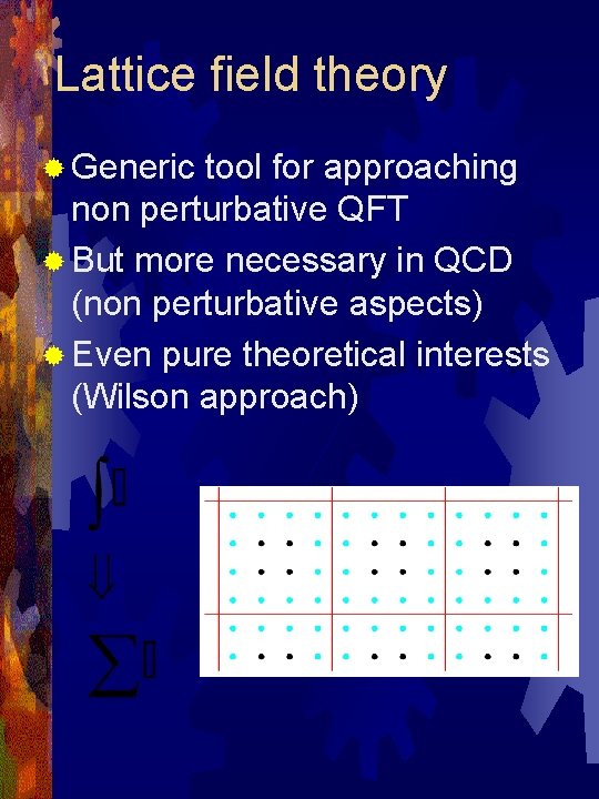 Lattice field theory ® Generic tool for approaching non perturbative QFT ® But more