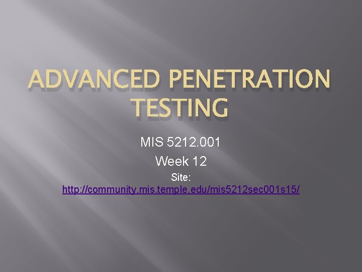 ADVANCED PENETRATION TESTING MIS 5212. 001 Week 12 Site: http: //community. mis. temple. edu/mis