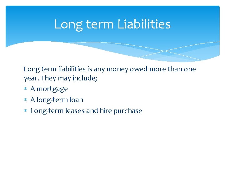 Long term Liabilities Long term liabilities is any money owed more than one year.