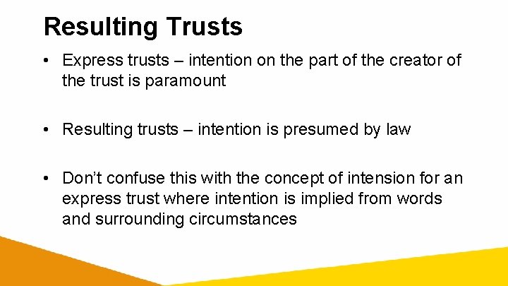Resulting Trusts • Express trusts – intention on the part of the creator of