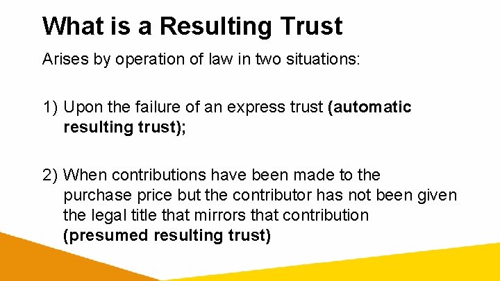 What is a Resulting Trust Arises by operation of law in two situations: 1)