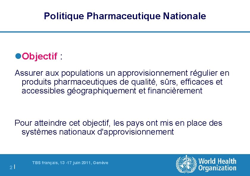 Politique Pharmaceutique Nationale Objectif : Assurer aux populations un approvisionnement régulier en produits pharmaceutiques