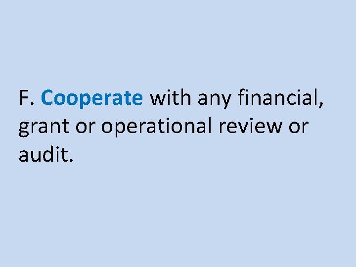 F. Cooperate with any financial, grant or operational review or audit. 