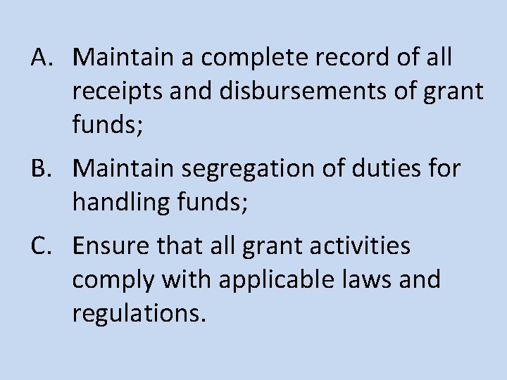 A. Maintain a complete record of all receipts and disbursements of grant funds; B.